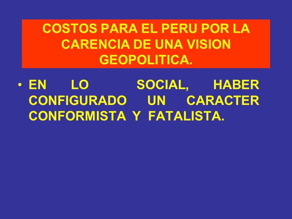 COSTOS PARA EL PERU POR LA CARENCIA DE UNA VISION GEOPOLITICA.