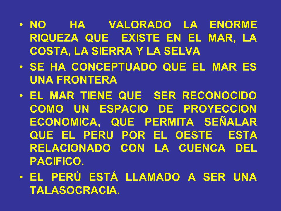 NO HA VALORADO LA ENORME RIQUEZA QUE EXISTE EN EL MAR, LA COSTA, LA SIERRA Y LA SELVA