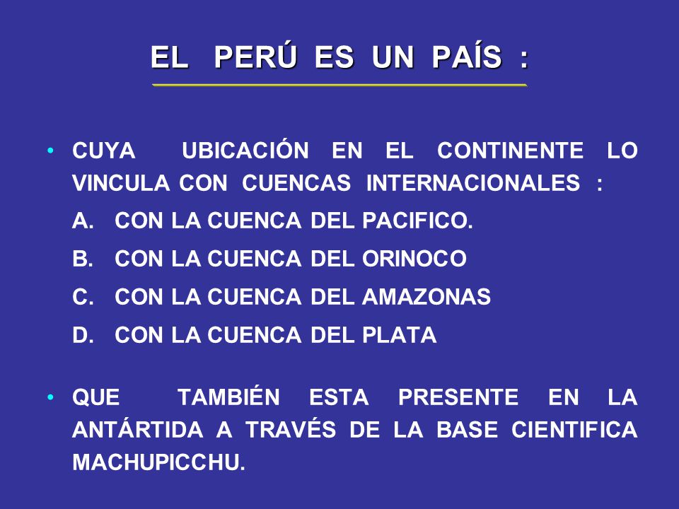 EL PERÚ ES UN PAÍS : CUYA UBICACIÓN EN EL CONTINENTE LO VINCULA CON CUENCAS INTERNACIONALES :