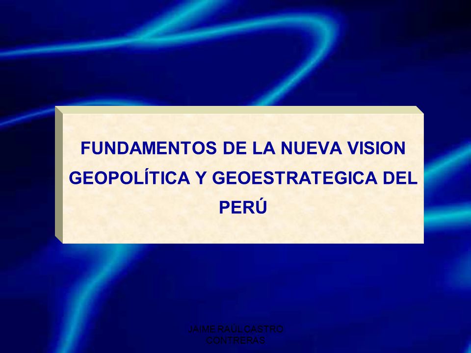 FUNDAMENTOS DE LA NUEVA VISION GEOPOLÍTICA Y GEOESTRATEGICA DEL PERÚ