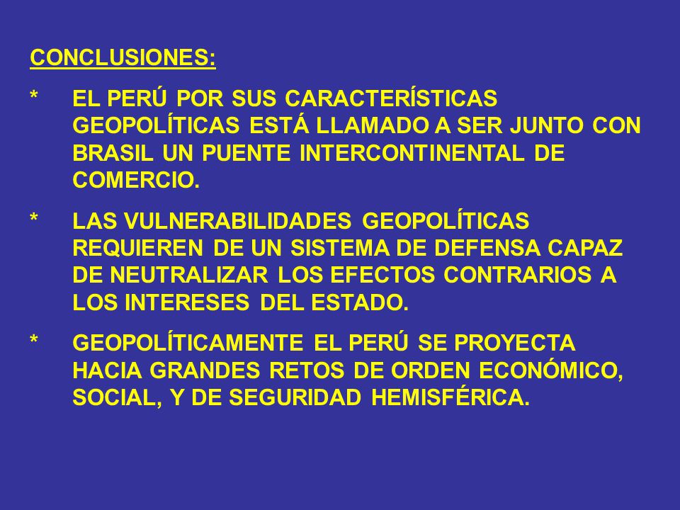 CONCLUSIONES: * EL PERÚ POR SUS CARACTERÍSTICAS GEOPOLÍTICAS ESTÁ LLAMADO A SER JUNTO CON BRASIL UN PUENTE INTERCONTINENTAL DE COMERCIO.