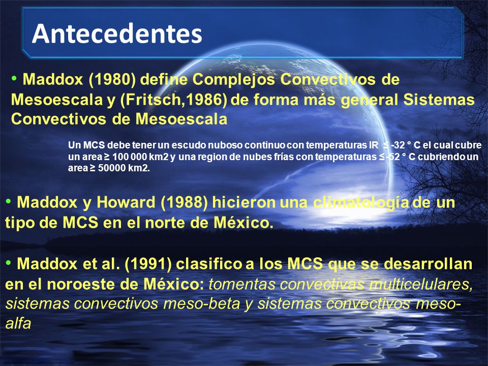 Antecedentes Maddox (1980) define Complejos Convectivos de Mesoescala y (Fritsch,1986) de forma más general Sistemas Convectivos de Mesoescala.