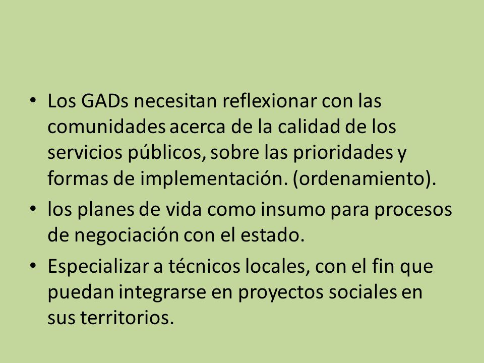 Los GADs necesitan reflexionar con las comunidades acerca de la calidad de los servicios públicos, sobre las prioridades y formas de implementación. (ordenamiento).