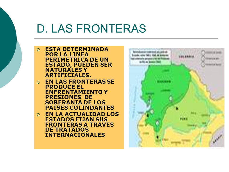 D. LAS FRONTERAS ESTA DETERMINADA POR LA LINEA PERIMETRICA DE UN ESTADO, PUEDEN SER NATURALES Y ARTIFICIALES.