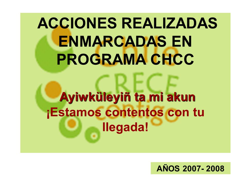 ACCIONES REALIZADAS ENMARCADAS EN PROGRAMA CHCC Ayiwküleyiñ ta mi akun ¡Estamos contentos con tu llegada!