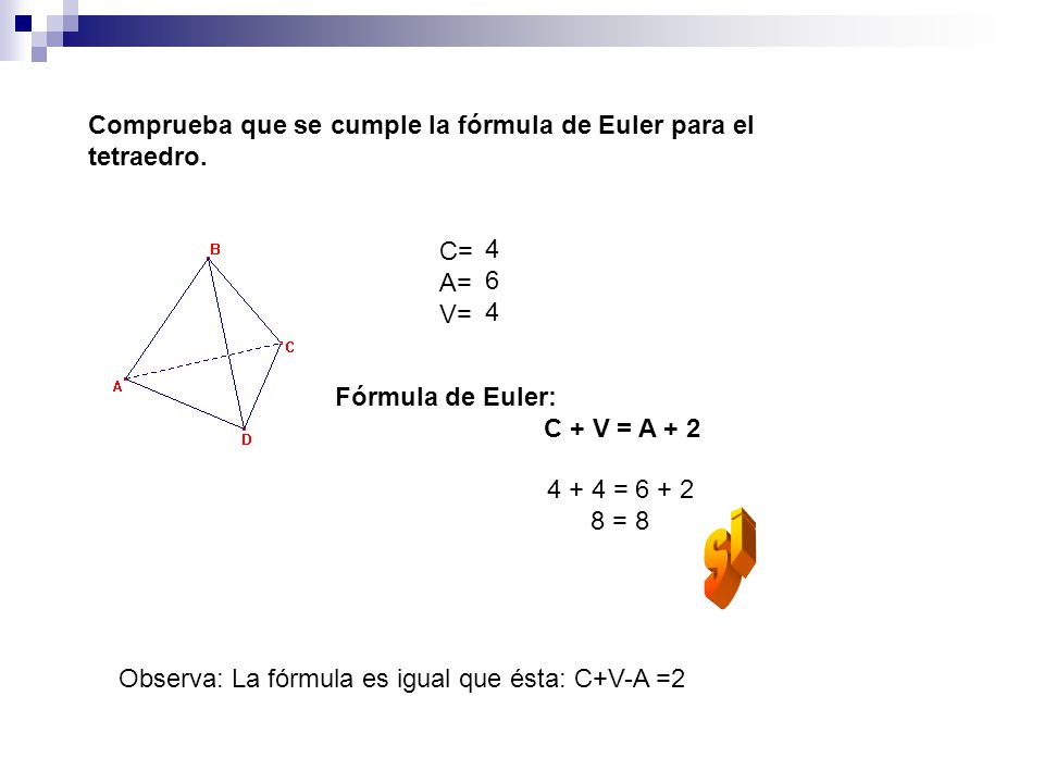 si Comprueba que se cumple la fórmula de Euler para el tetraedro. C= 4