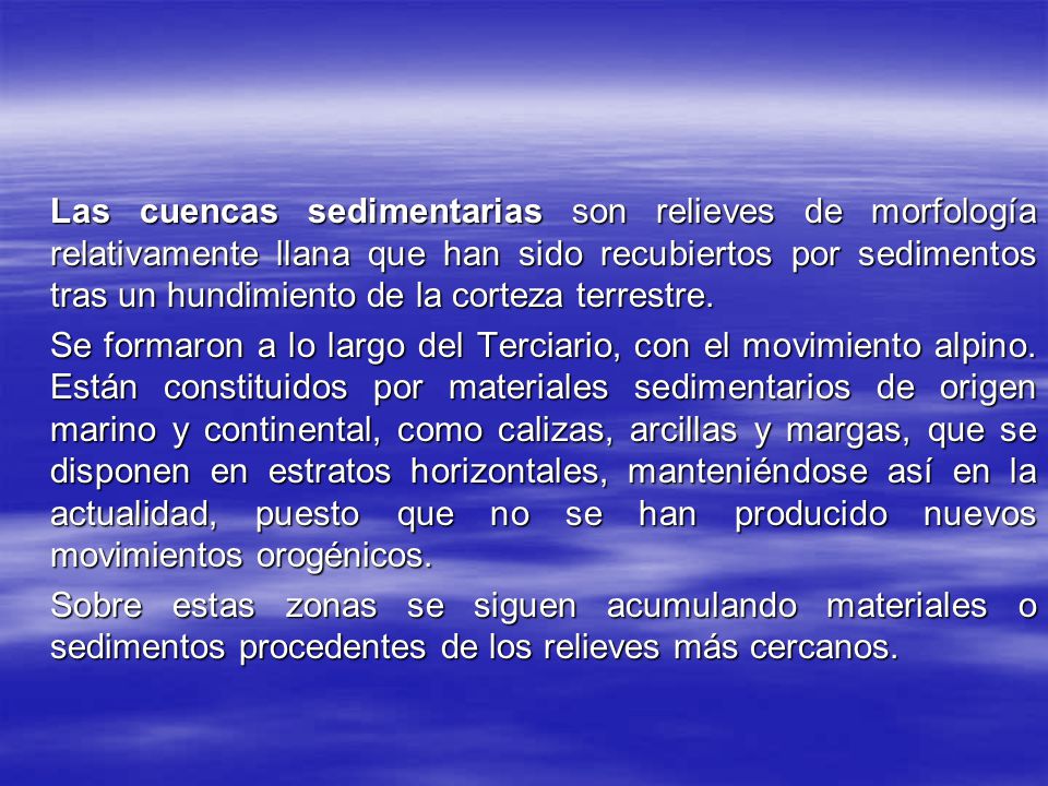 Las cuencas sedimentarias son relieves de morfología relativamente llana que han sido recubiertos por sedimentos tras un hundimiento de la corteza terrestre.
