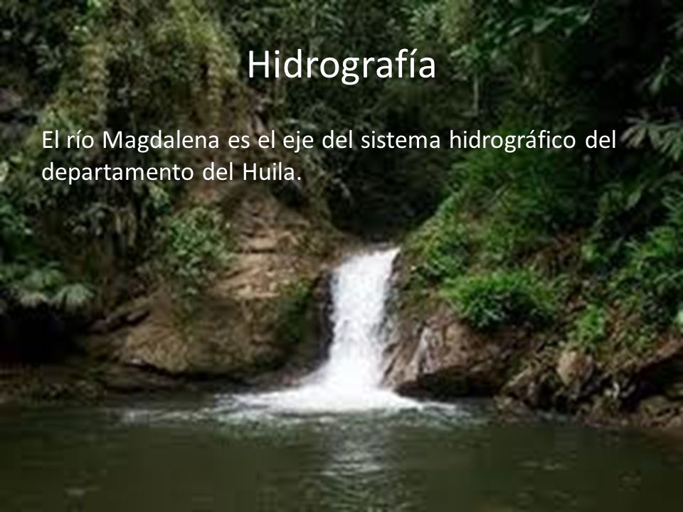 Hidrografía El río Magdalena es el eje del sistema hidrográfico del departamento del Huila.
