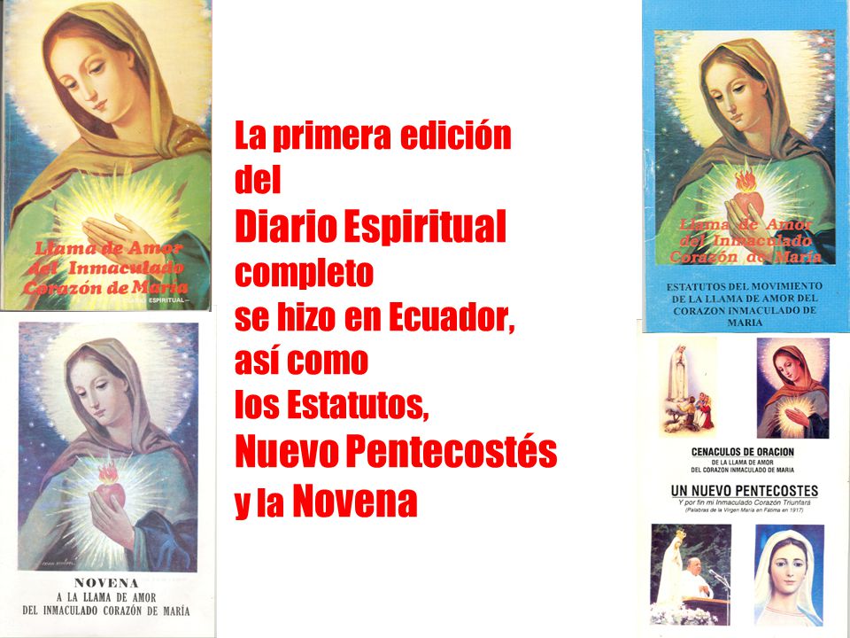 La primera edición del Diario Espiritual completo se hizo en Ecuador, así como los Estatutos, Nuevo Pentecostés y la Novena