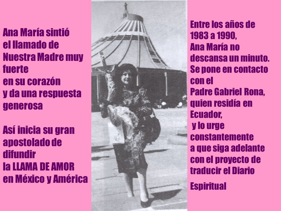Ana María sintió el llamado de Nuestra Madre muy fuerte en su corazón y da una respuesta generosa Así inicia su gran apostolado de difundir la LLAMA DE AMOR en México y América