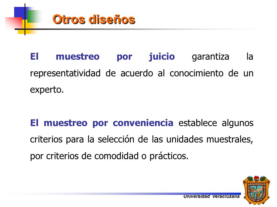 Otros diseños El muestreo por juicio garantiza la representatividad de acuerdo al conocimiento de un experto.