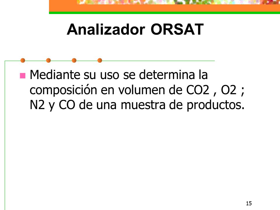 Analizador ORSAT Mediante su uso se determina la composición en volumen de CO2 , O2 ; N2 y CO de una muestra de productos.