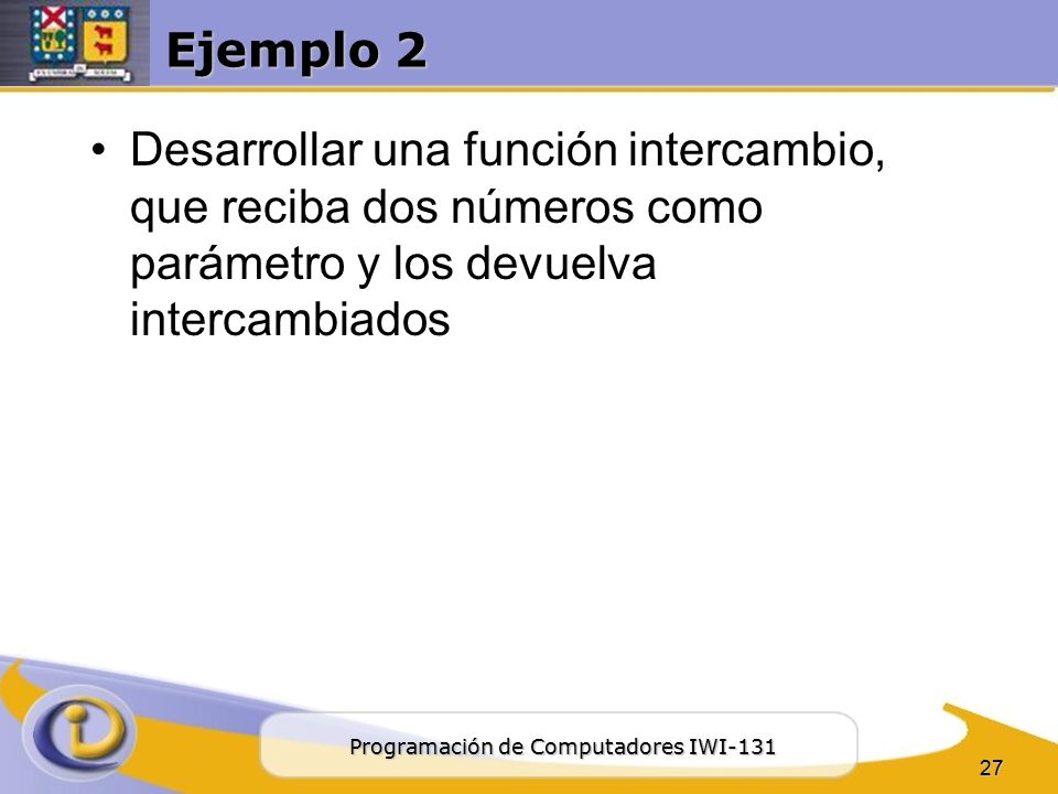 Ejemplo 2 Desarrollar una función intercambio, que reciba dos números como parámetro y los devuelva intercambiados.