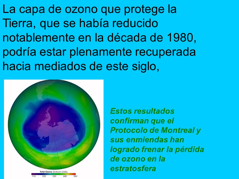 La capa de ozono que protege la Tierra, que se había reducido notablemente en la década de 1980, podría estar plenamente recuperada hacia mediados de este siglo,