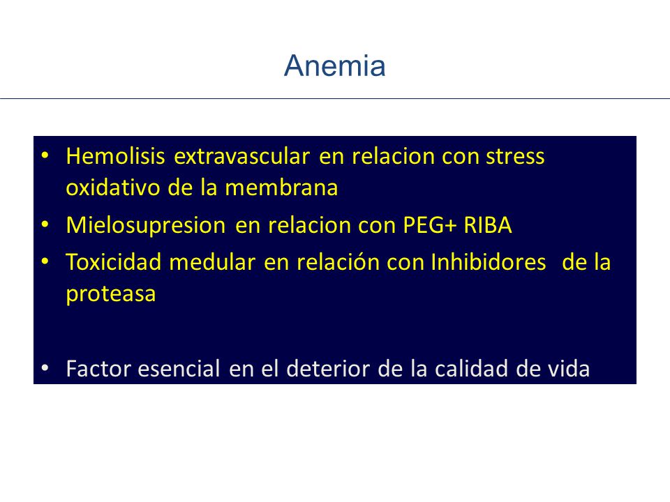 Anemia Hemolisis extravascular en relacion con stress oxidativo de la membrana. Mielosupresion en relacion con PEG+ RIBA.