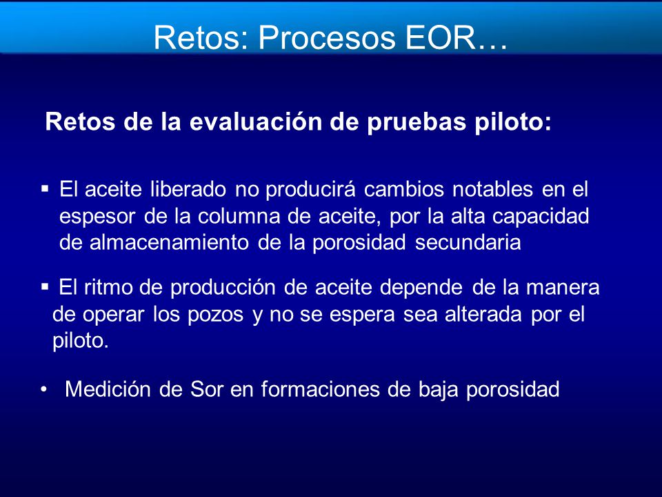Retos: Procesos EOR… Retos de la evaluación de pruebas piloto: