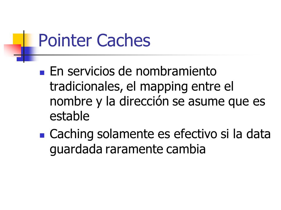 Pointer Caches En servicios de nombramiento tradicionales, el mapping entre el nombre y la dirección se asume que es estable.