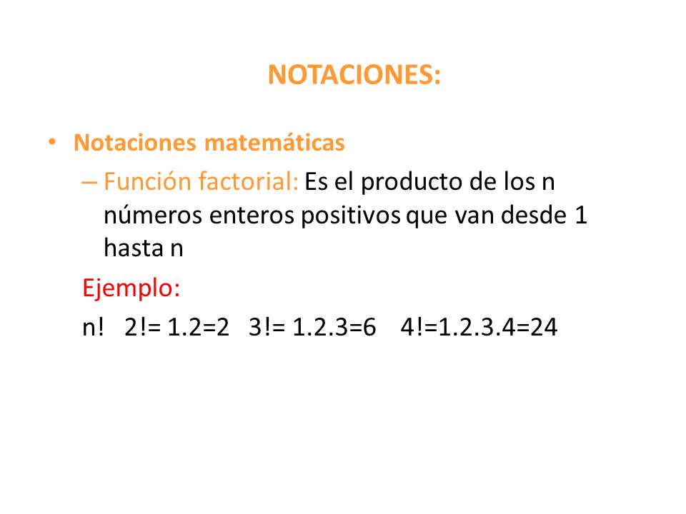 NOTACIONES: Notaciones matemáticas. Función factorial: Es el producto de los n números enteros positivos que van desde 1 hasta n.