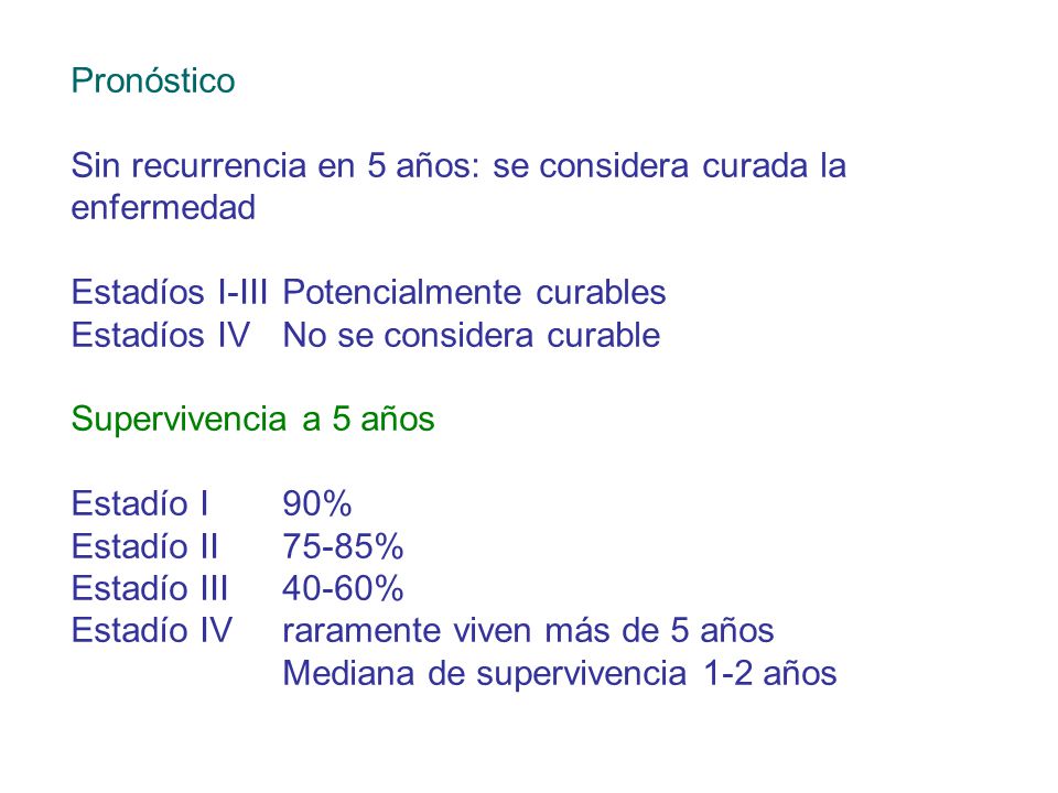 Pronóstico Sin recurrencia en 5 años: se considera curada la enfermedad. Estadíos I-III Potencialmente curables.