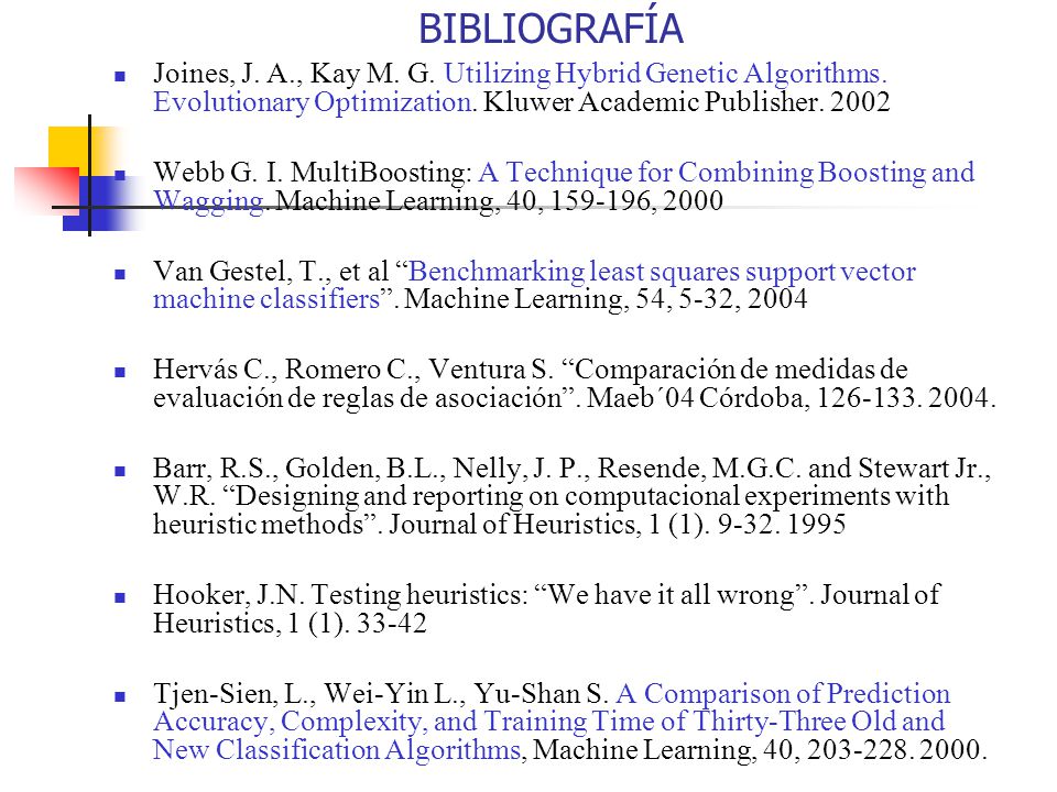 BIBLIOGRAFÍA Joines, J. A., Kay M. G. Utilizing Hybrid Genetic Algorithms. Evolutionary Optimization. Kluwer Academic Publisher