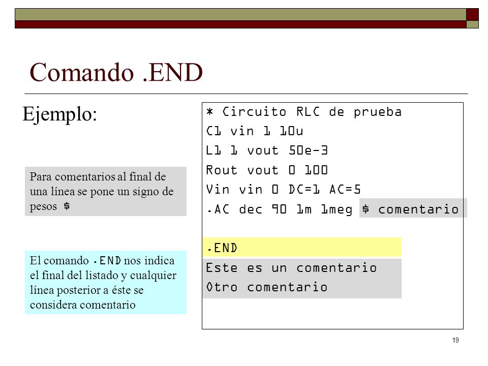 Comando .END Ejemplo: * Circuito RLC de prueba C1 vin 1 10u