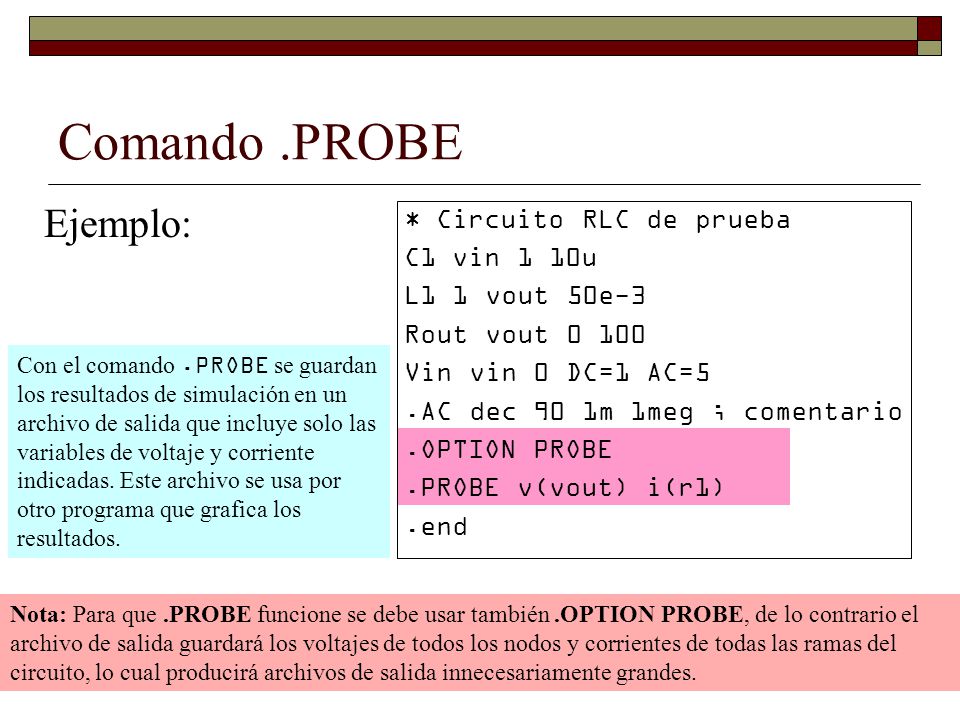 Comando .PROBE Ejemplo: * Circuito RLC de prueba C1 vin 1 10u