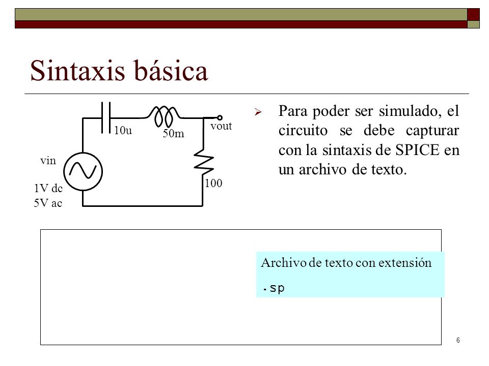 Sintaxis básica Para poder ser simulado, el circuito se debe capturar con la sintaxis de SPICE en un archivo de texto.