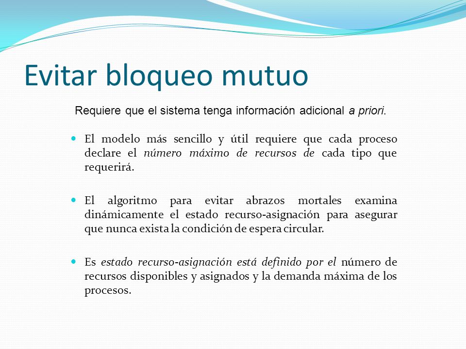 Evitar bloqueo mutuo Requiere que el sistema tenga información adicional a priori.