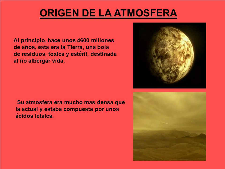 ORIGEN DE LA ATMOSFERA Al principio, hace unos 4600 millones de años, esta era la Tierra, una bola.