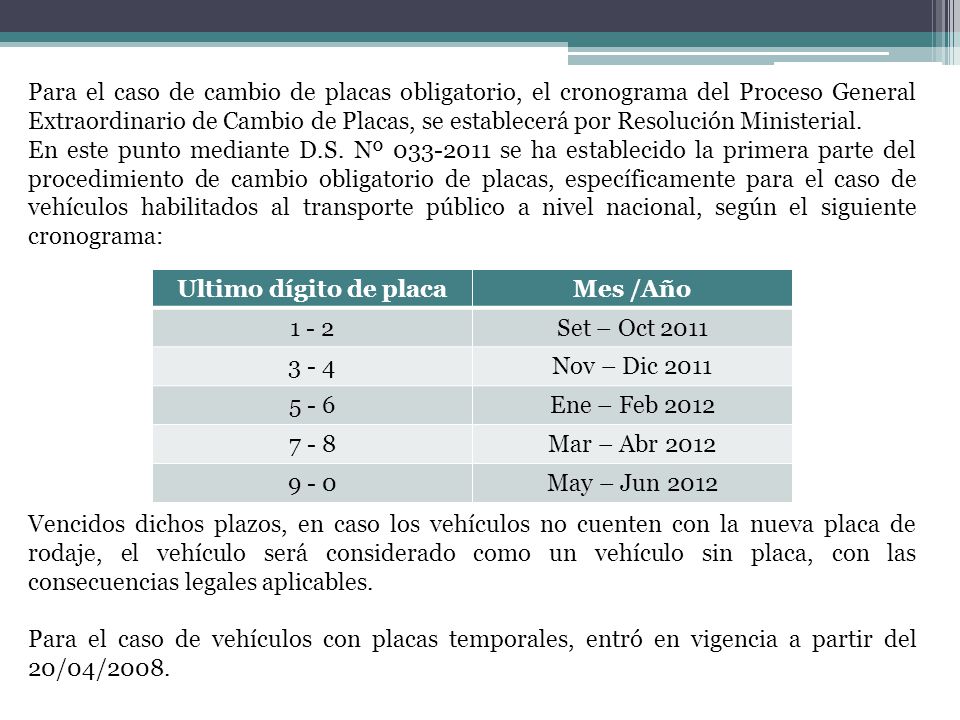 Para el caso de cambio de placas obligatorio, el cronograma del Proceso General Extraordinario de Cambio de Placas, se establecerá por Resolución Ministerial.