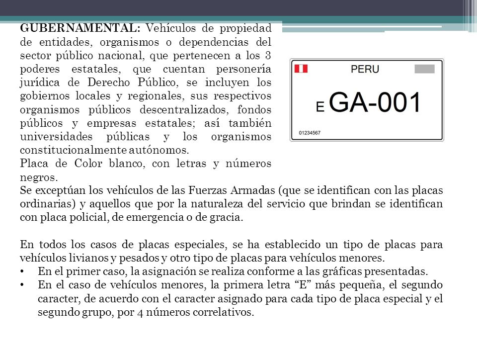 GUBERNAMENTAL: Vehículos de propiedad de entidades, organismos o dependencias del sector público nacional, que pertenecen a los 3 poderes estatales, que cuentan personería jurídica de Derecho Público, se incluyen los gobiernos locales y regionales, sus respectivos organismos públicos descentralizados, fondos públicos y empresas estatales; así también universidades públicas y los organismos constitucionalmente autónomos.