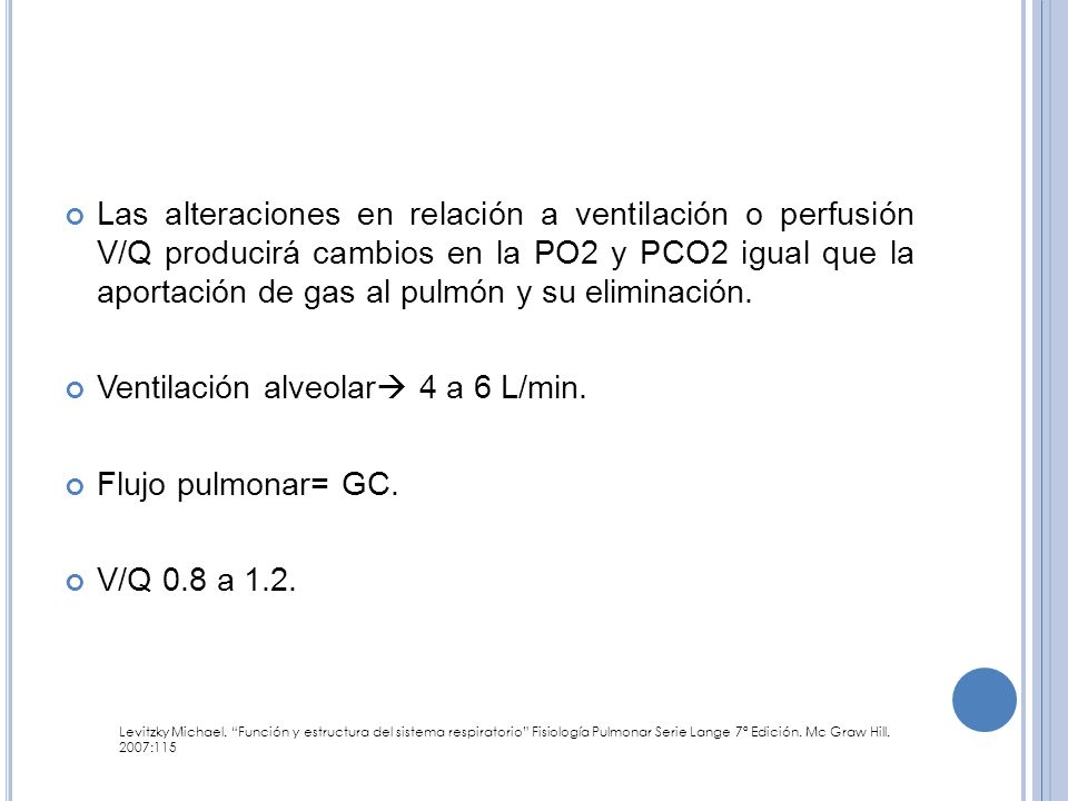 Ventilación alveolar 4 a 6 L/min. Flujo pulmonar= GC. V/Q 0.8 a 1.2.