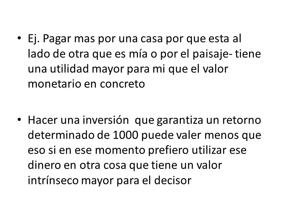 Ej. Pagar mas por una casa por que esta al lado de otra que es mía o por el paisaje- tiene una utilidad mayor para mi que el valor monetario en concreto
