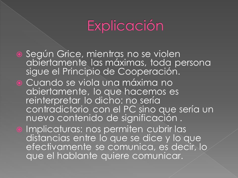 Explicación Según Grice, mientras no se violen abiertamente las máximas, toda persona sigue el Principio de Cooperación.