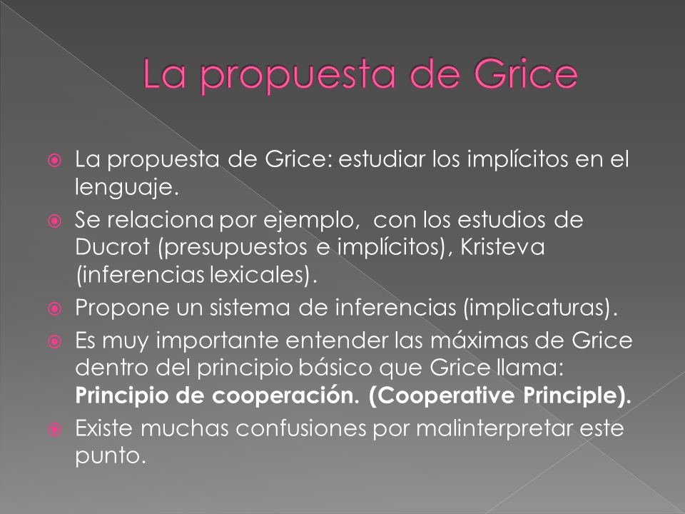 La propuesta de Grice La propuesta de Grice: estudiar los implícitos en el lenguaje.