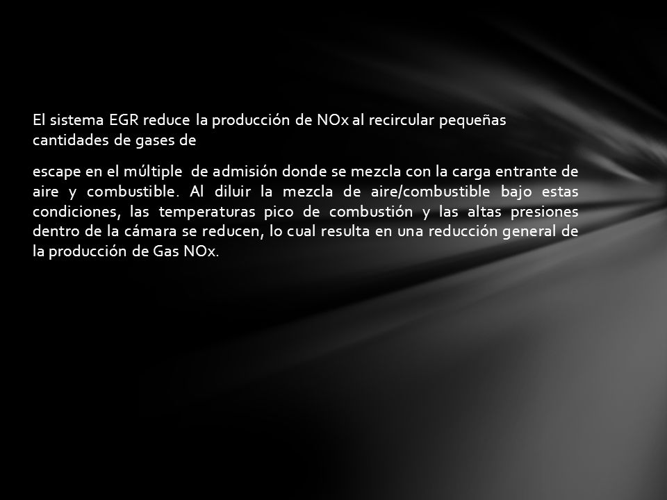El sistema EGR reduce la producción de NOx al recircular pequeñas cantidades de gases de escape en el múltiple de admisión donde se mezcla con la carga entrante de aire y combustible.