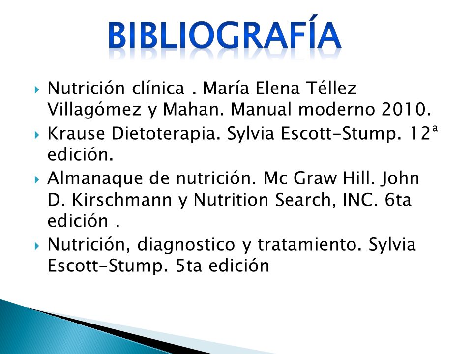 Bibliografía Nutrición clínica . María Elena Téllez Villagómez y Mahan. Manual moderno