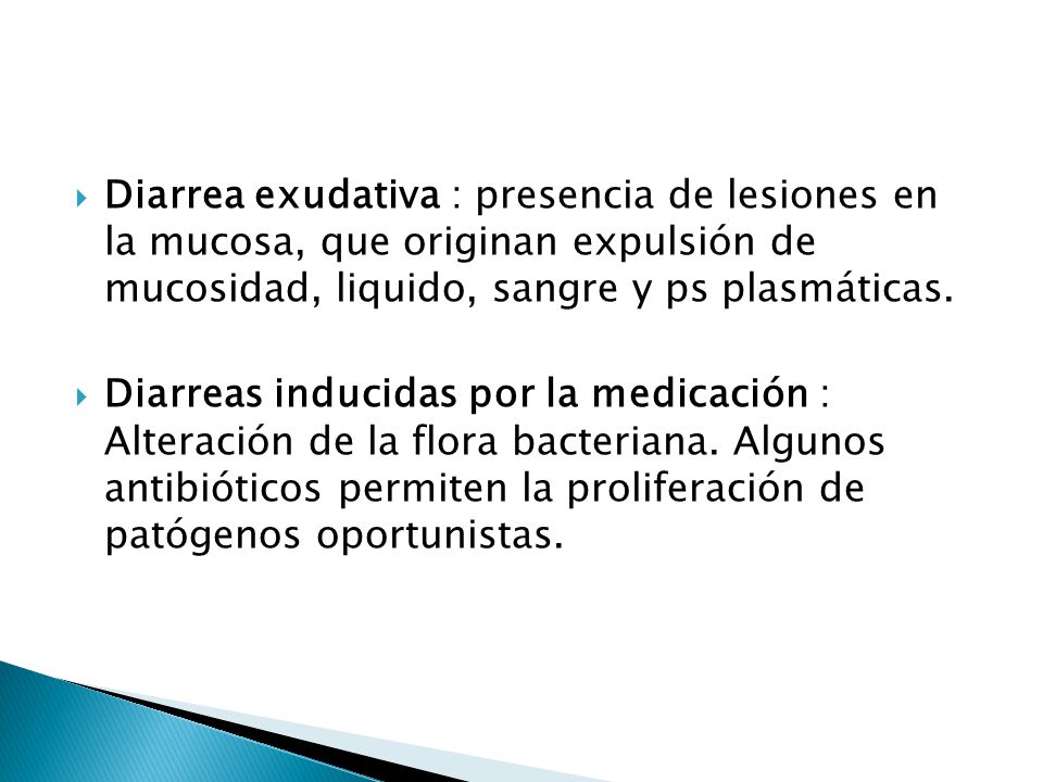 Diarrea exudativa : presencia de lesiones en la mucosa, que originan expulsión de mucosidad, liquido, sangre y ps plasmáticas.