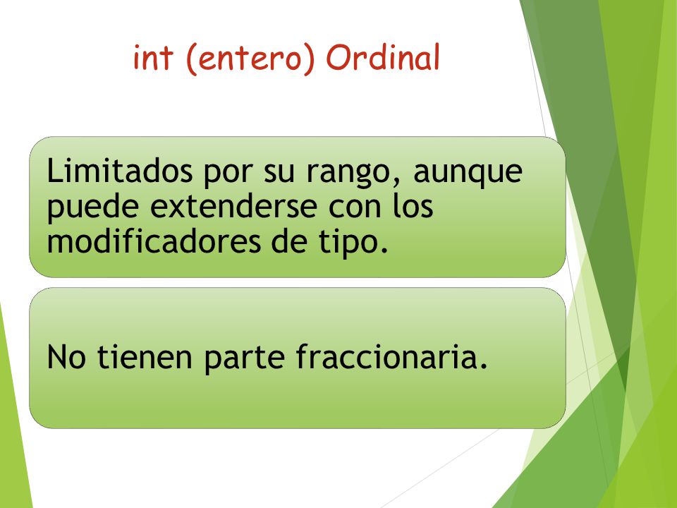 int (entero) Ordinal Limitados por su rango, aunque puede extenderse con los modificadores de tipo.