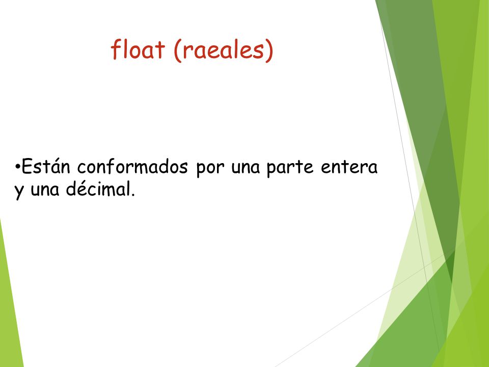 float (raeales) Están conformados por una parte entera y una décimal.