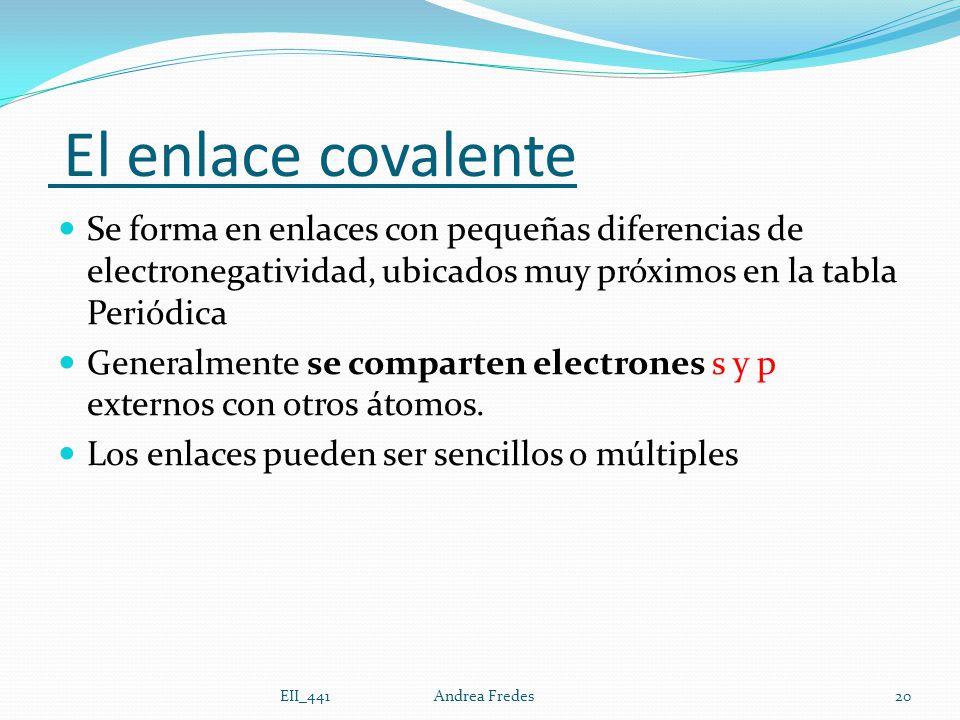 El enlace covalente Se forma en enlaces con pequeñas diferencias de electronegatividad, ubicados muy próximos en la tabla Periódica.