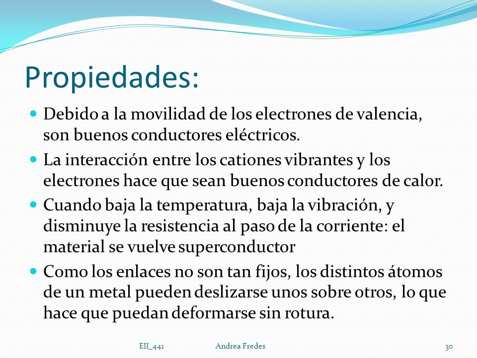 Propiedades: Debido a la movilidad de los electrones de valencia, son buenos conductores eléctricos.