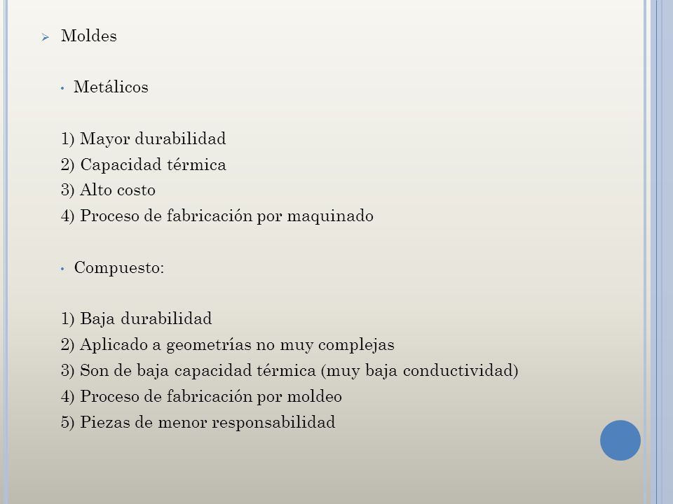 Moldes Metálicos. 1) Mayor durabilidad. 2) Capacidad térmica. 3) Alto costo. 4) Proceso de fabricación por maquinado.
