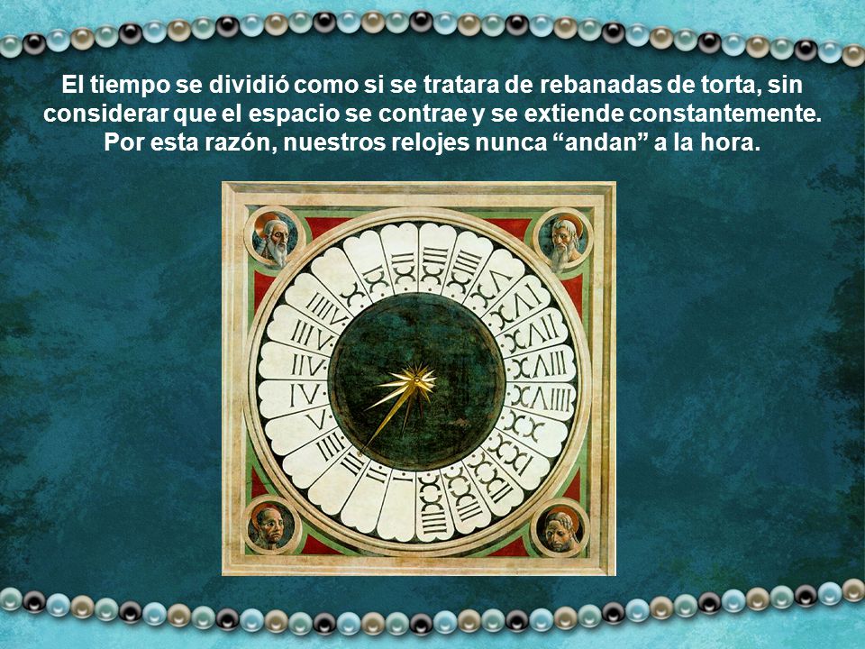 El tiempo se dividió como si se tratara de rebanadas de torta, sin considerar que el espacio se contrae y se extiende constantemente.