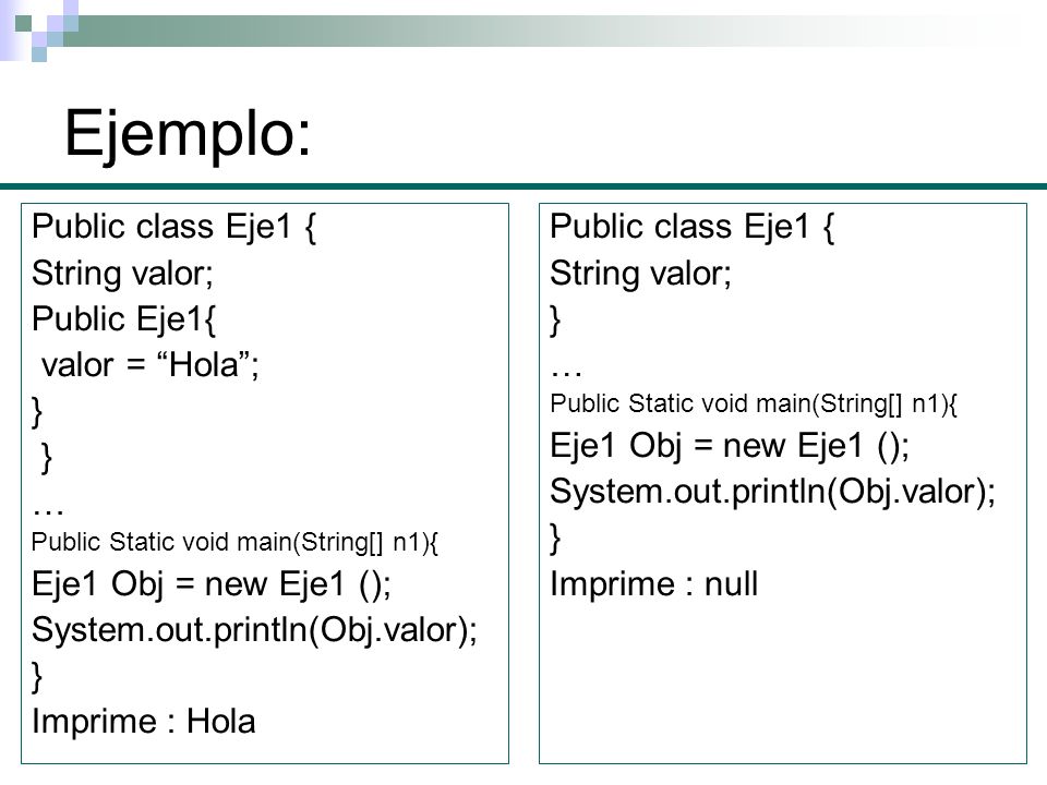 Ejemplo: Public class Eje1 { String valor; Public Eje1{
