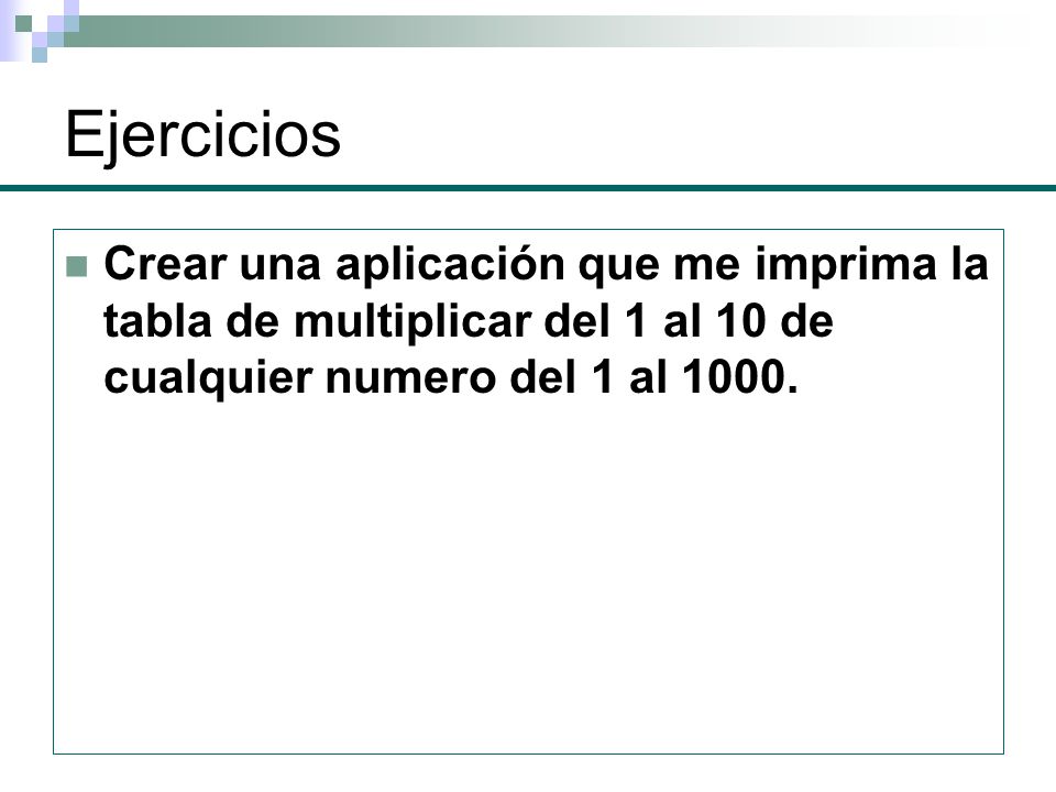 Ejercicios Crear una aplicación que me imprima la tabla de multiplicar del 1 al 10 de cualquier numero del 1 al