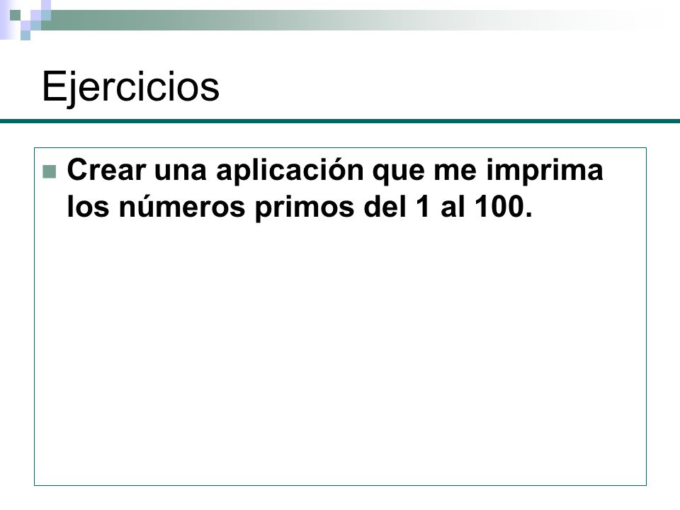 Ejercicios Crear una aplicación que me imprima los números primos del 1 al 100.