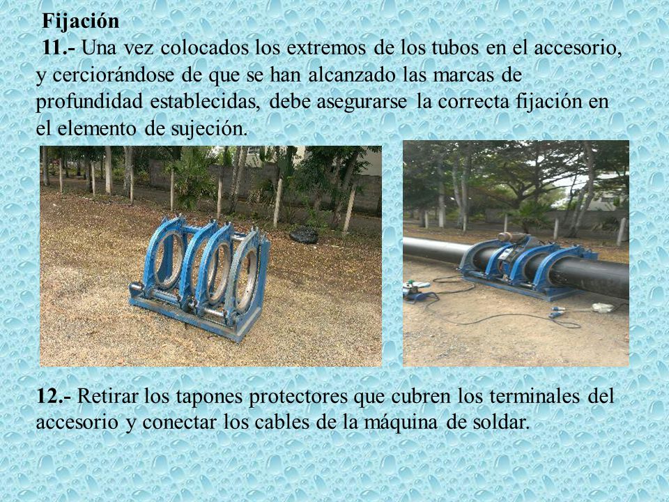 Fijación 11.- Una vez colocados los extremos de los tubos en el accesorio, y cerciorándose de que se han alcanzado las marcas de profundidad establecidas, debe asegurarse la correcta fijación en el elemento de sujeción.