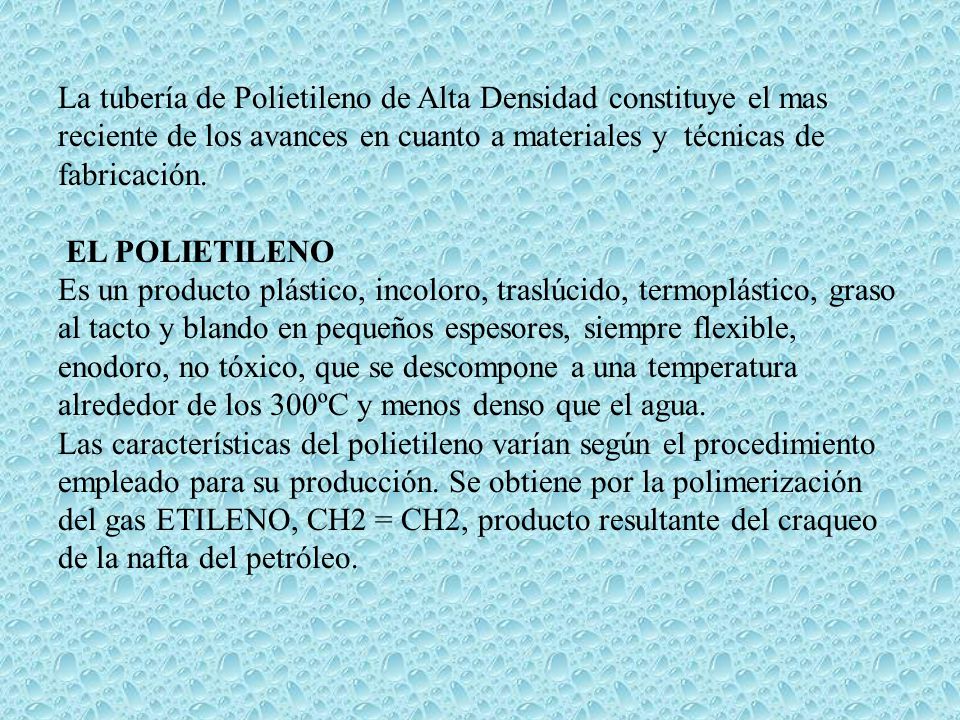 La tubería de Polietileno de Alta Densidad constituye el mas reciente de los avances en cuanto a materiales y técnicas de fabricación.