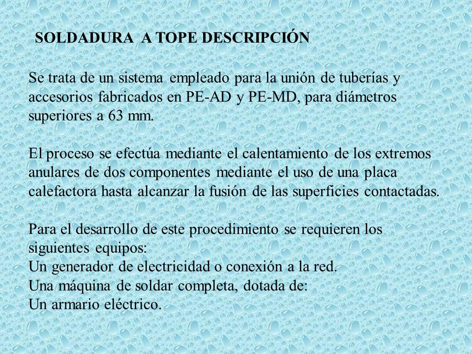 SOLDADURA A TOPE DESCRIPCIÓN Se trata de un sistema empleado para la unión de tuberías y accesorios fabricados en PE-AD y PE-MD, para diámetros superiores a 63 mm.